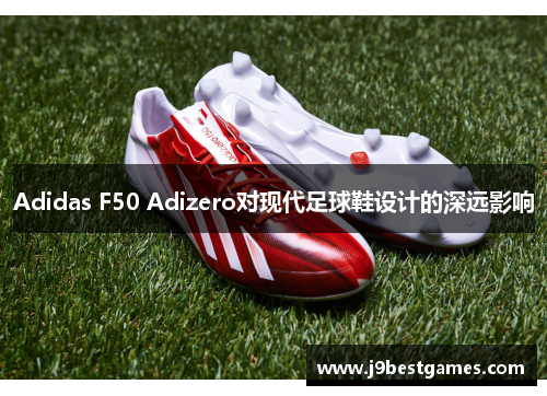 Adidas F50 Adizero对现代足球鞋设计的深远影响